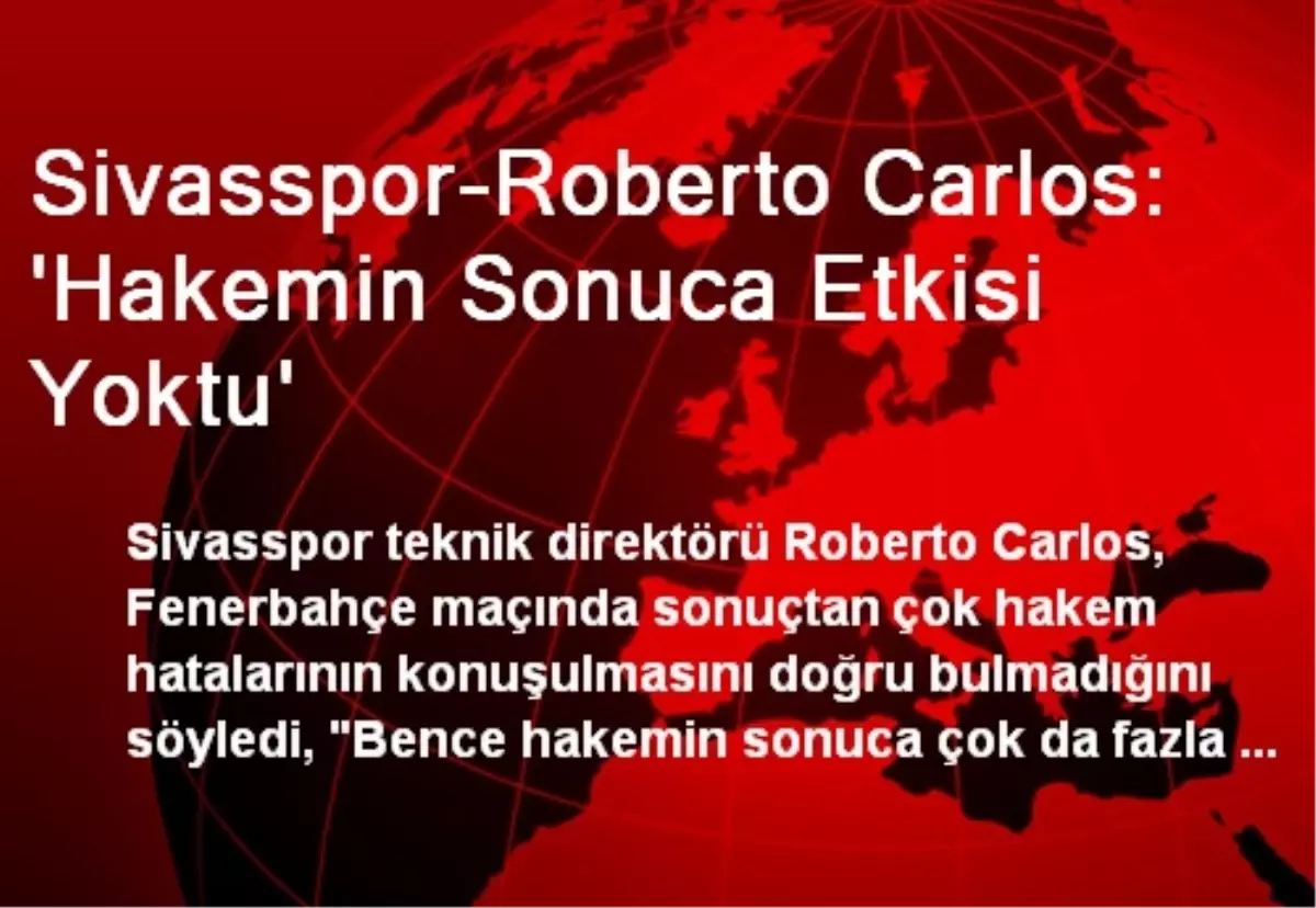 Sivasspor-Roberto Carlos: \'Hakemin Sonuca Etkisi Yoktu\'