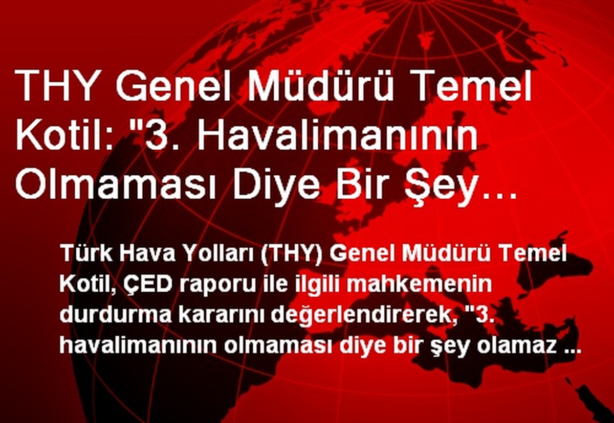 THY Genel Müdürü Temel Kotil: "3. Havalimanının Olmaması Diye Bir Şey Olamaz"