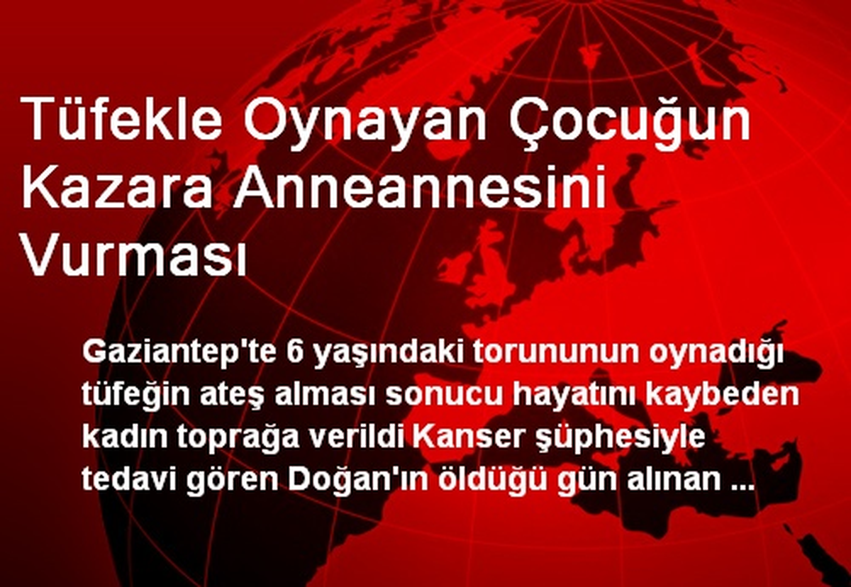 Tüfekle Oynayan Çocuğun Kazara Anneannesini Vurması