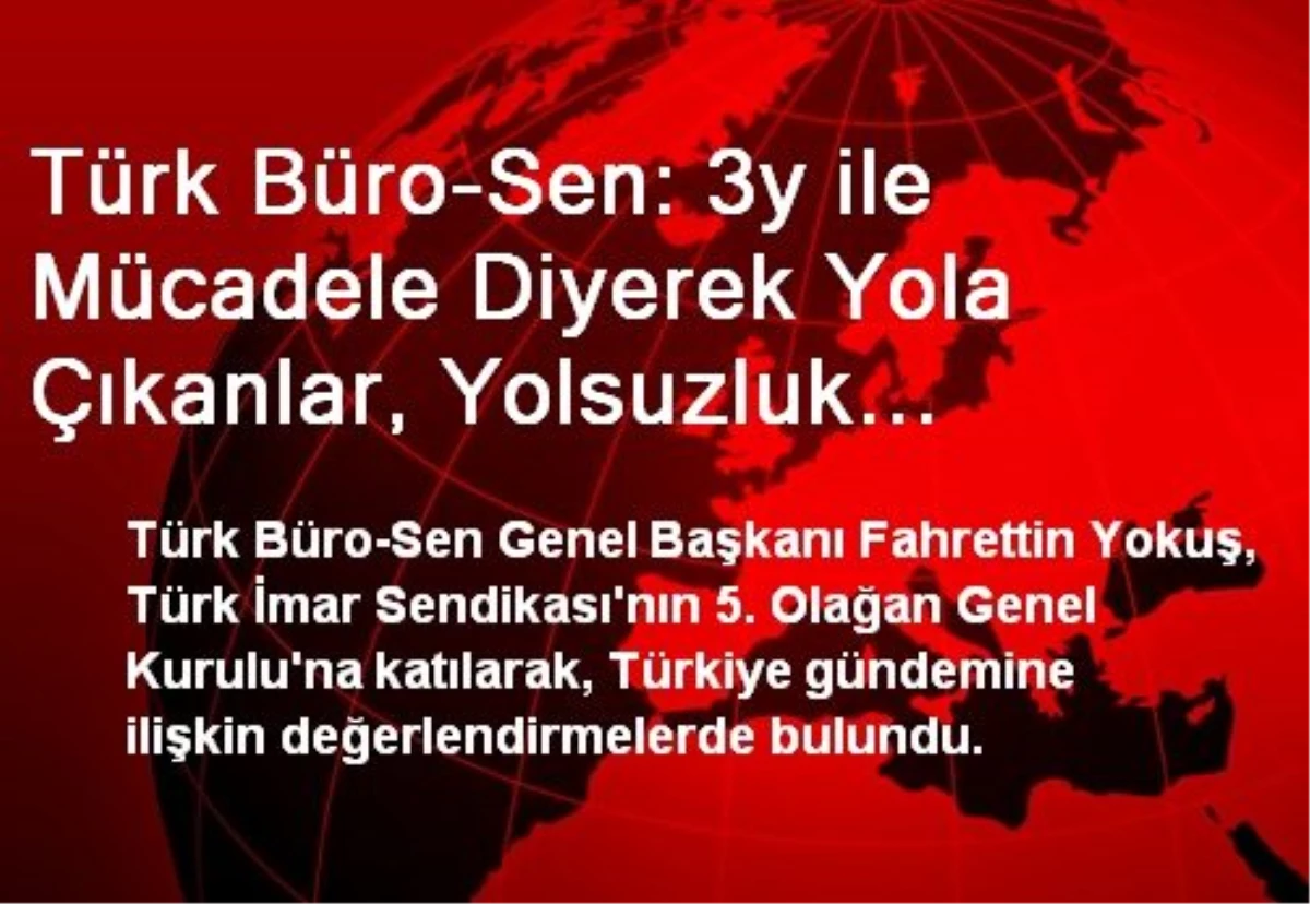 Türk Büro-Sen: 3y ile Mücadele Diyerek Yola Çıkanlar, Yolsuzluk Bataklığında Boğuluyorlar