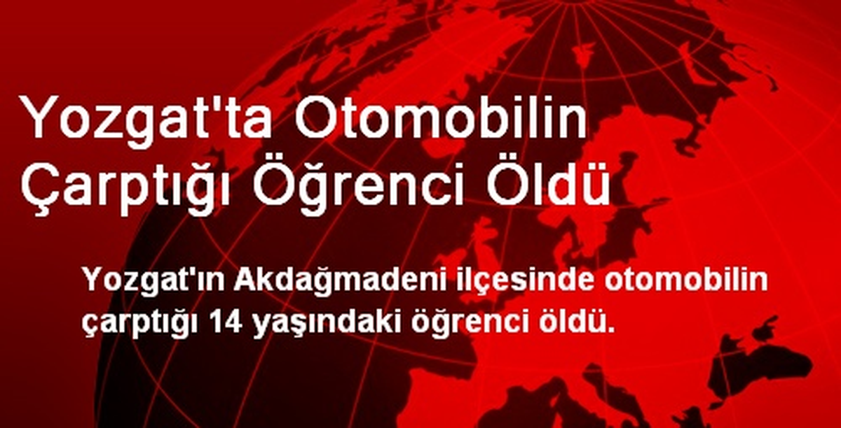 Yozgat\'ta Otomobilin Çarptığı 14 Yaşındaki Öğrenci Öldü