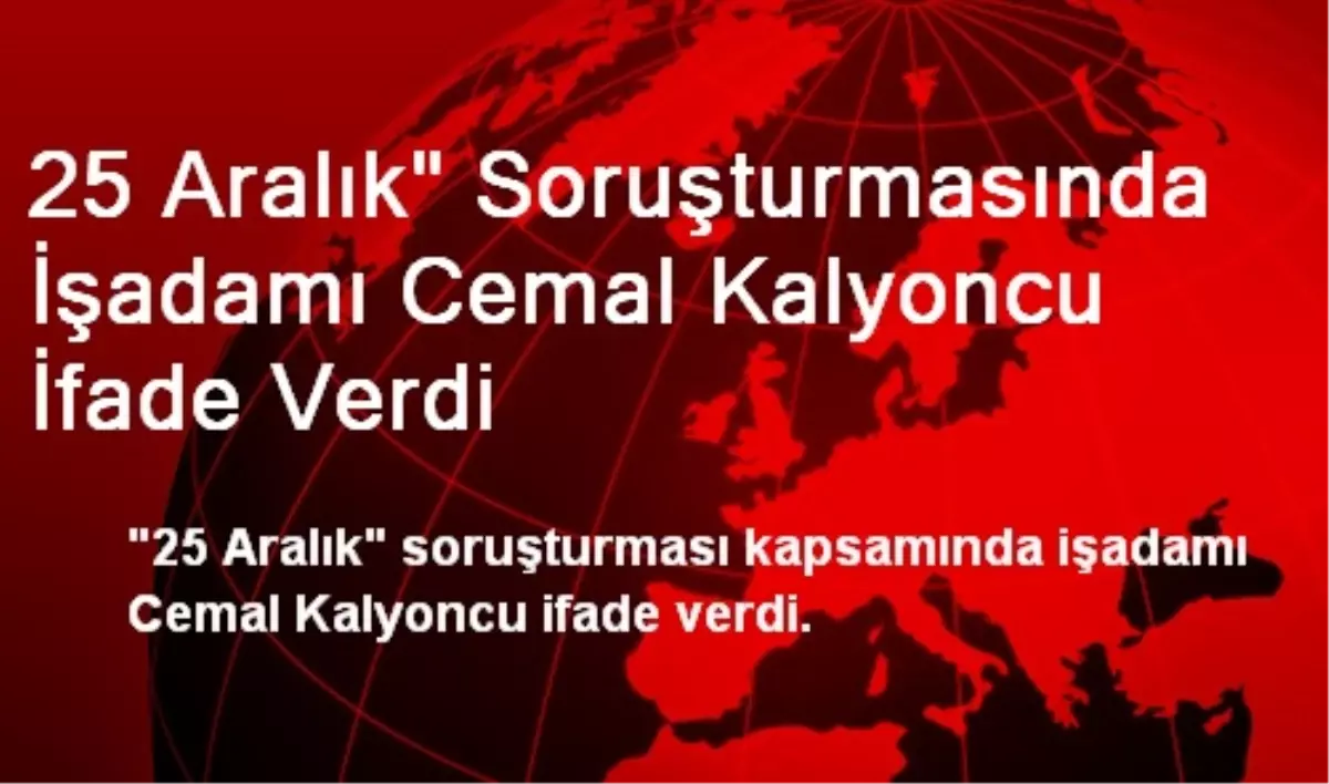 25 Aralık" Soruşturmasında İşadamı Cemal Kalyoncu İfade Verdi