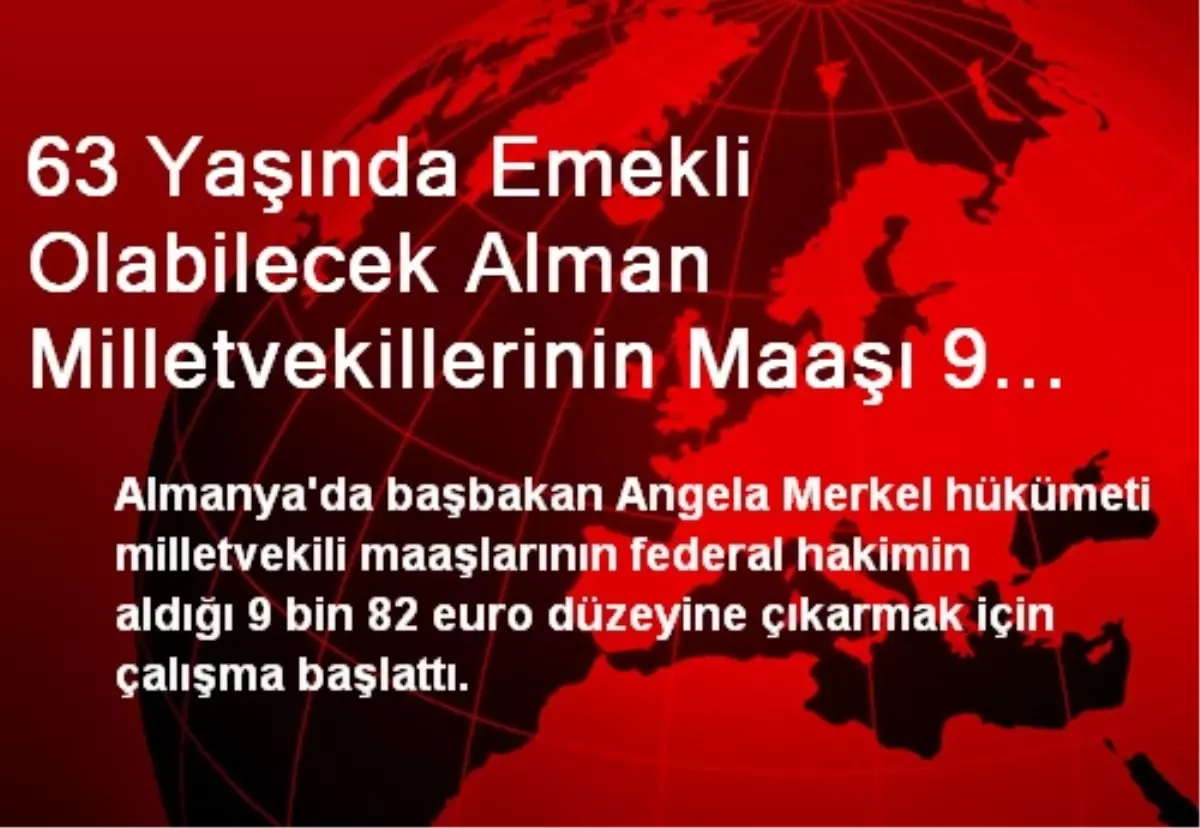 63 Yaşında Emekli Olabilecek Alman Milletvekillerinin Maaşı 9 Bin 82 Euro\'ya Çıkarılıyor