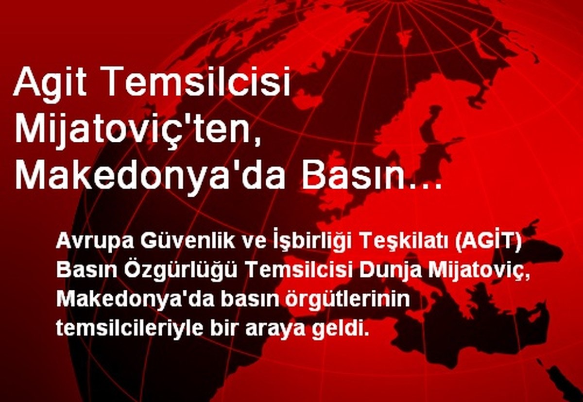 Agit Temsilcisi Mijatoviç\'ten, Makedonya\'da Basın Örgütlerine Ziyaret