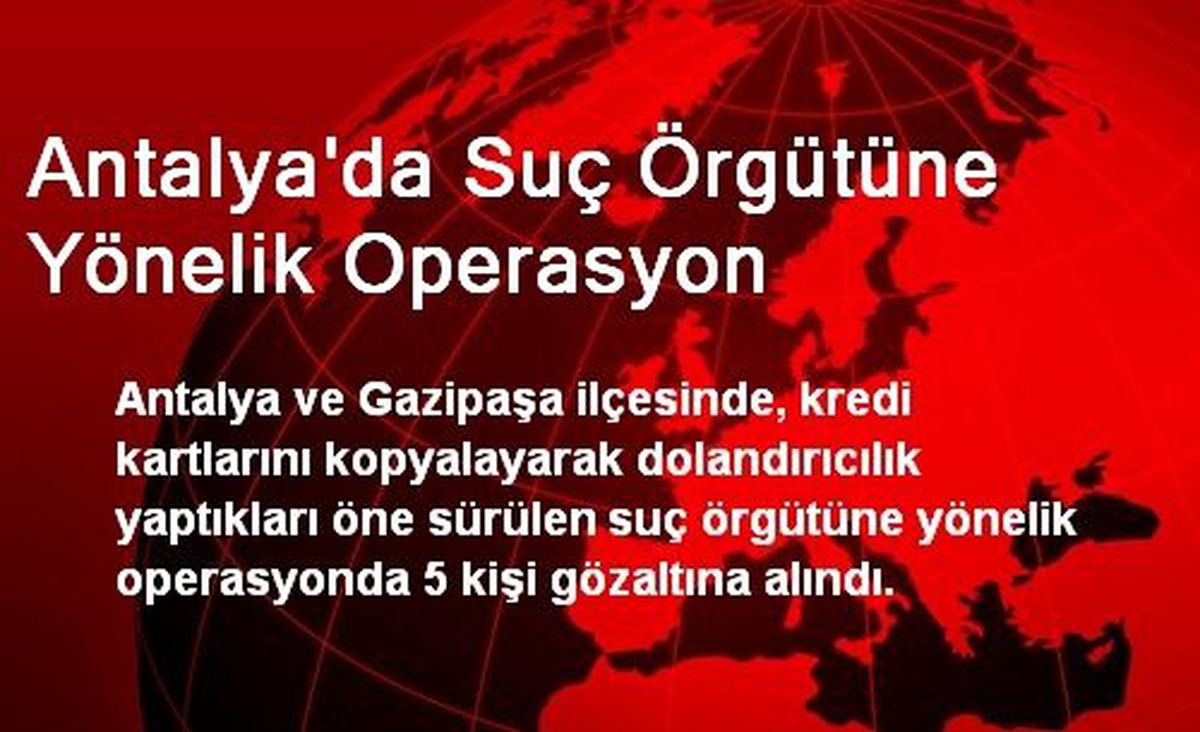 Antalya\'da Suç Örgütüne Yönelik Operasyon