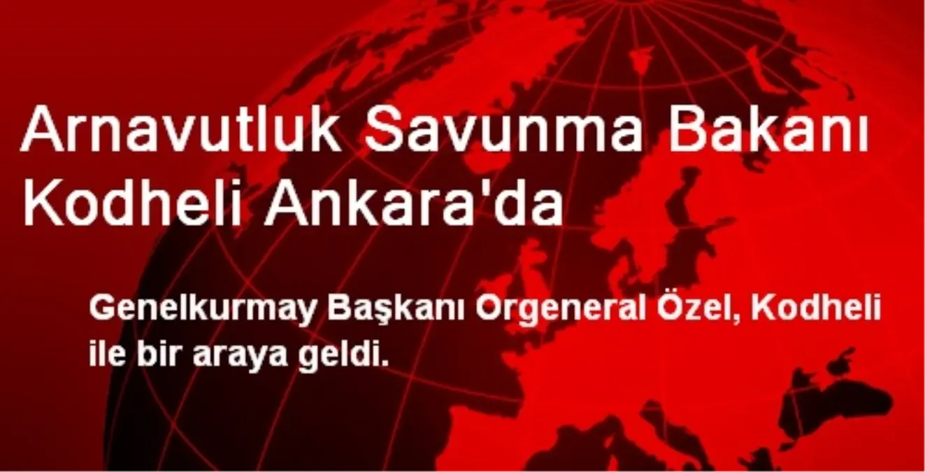 Arnavutluk Savunma Bakanı Kodheli Ankara\'da