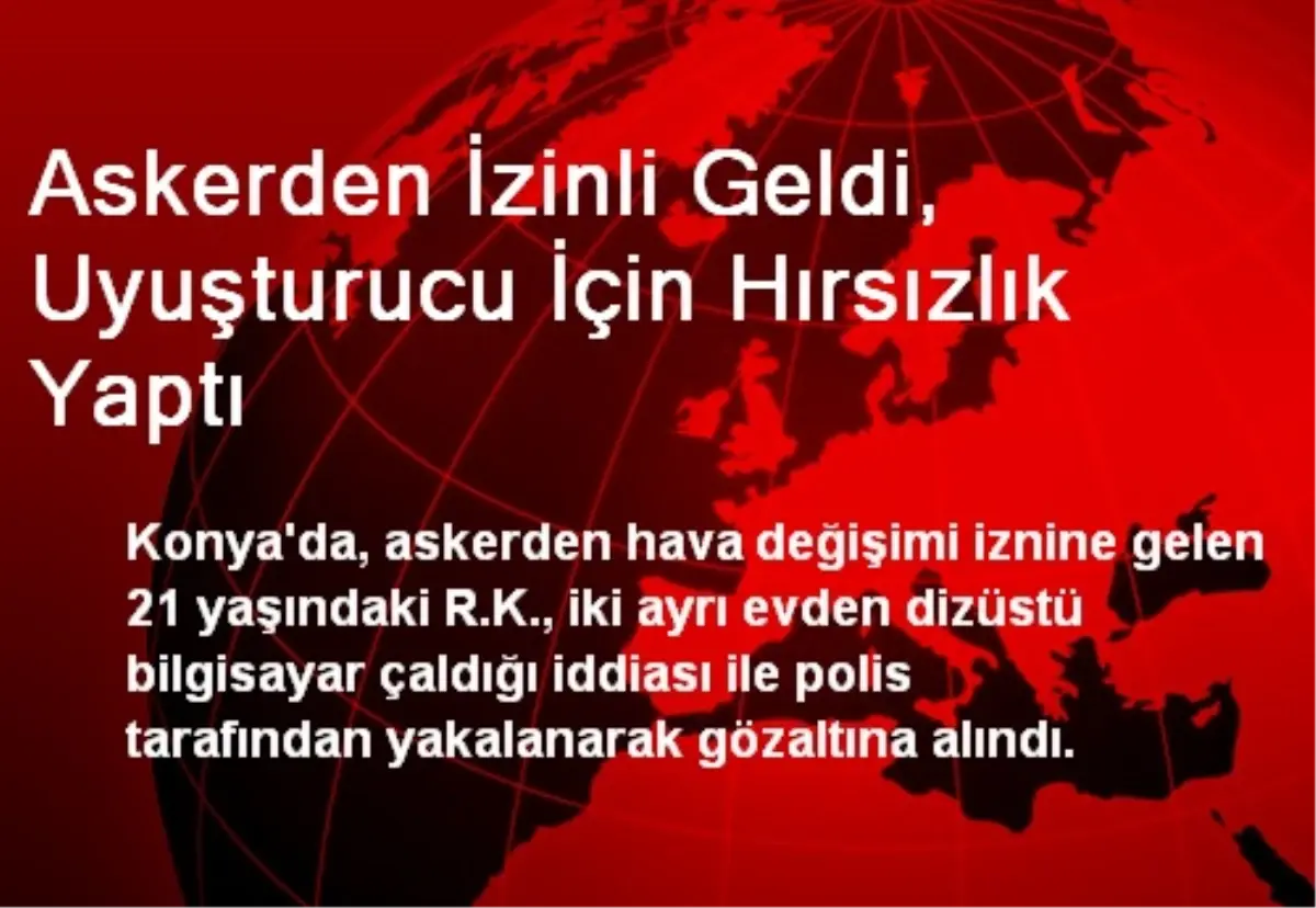 Askerden İzinli Geldi, Uyuşturucu İçin Hırsızlık Yaptı