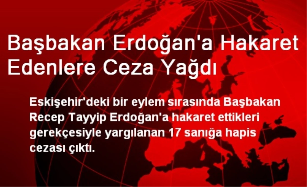 Başbakan Erdoğan\'a Hakaret Edenlere Ceza Yağdı