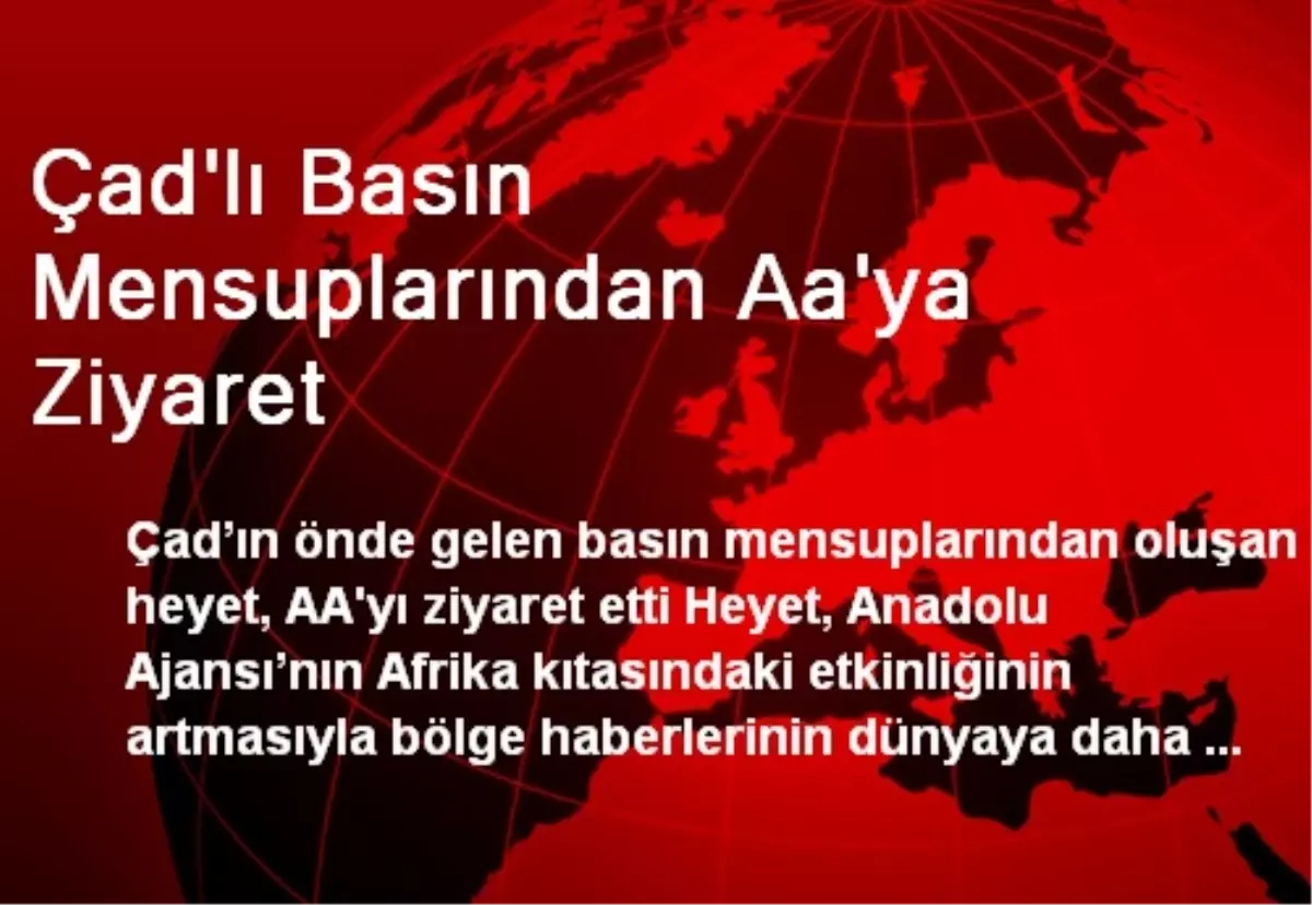 Çad\'lı Basın Mensuplarından Aa\'ya Ziyaret