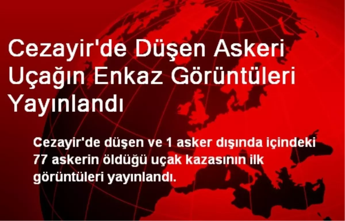 Cezayir\'de Düşen Askeri Uçağın Enkaz Görüntüleri Yayınlandı