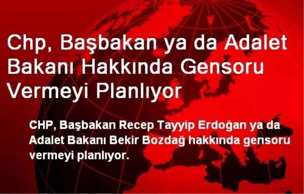 Chp, Başbakan ya da Adalet Bakanı Hakkında Gensoru Vermeyi Planlıyor