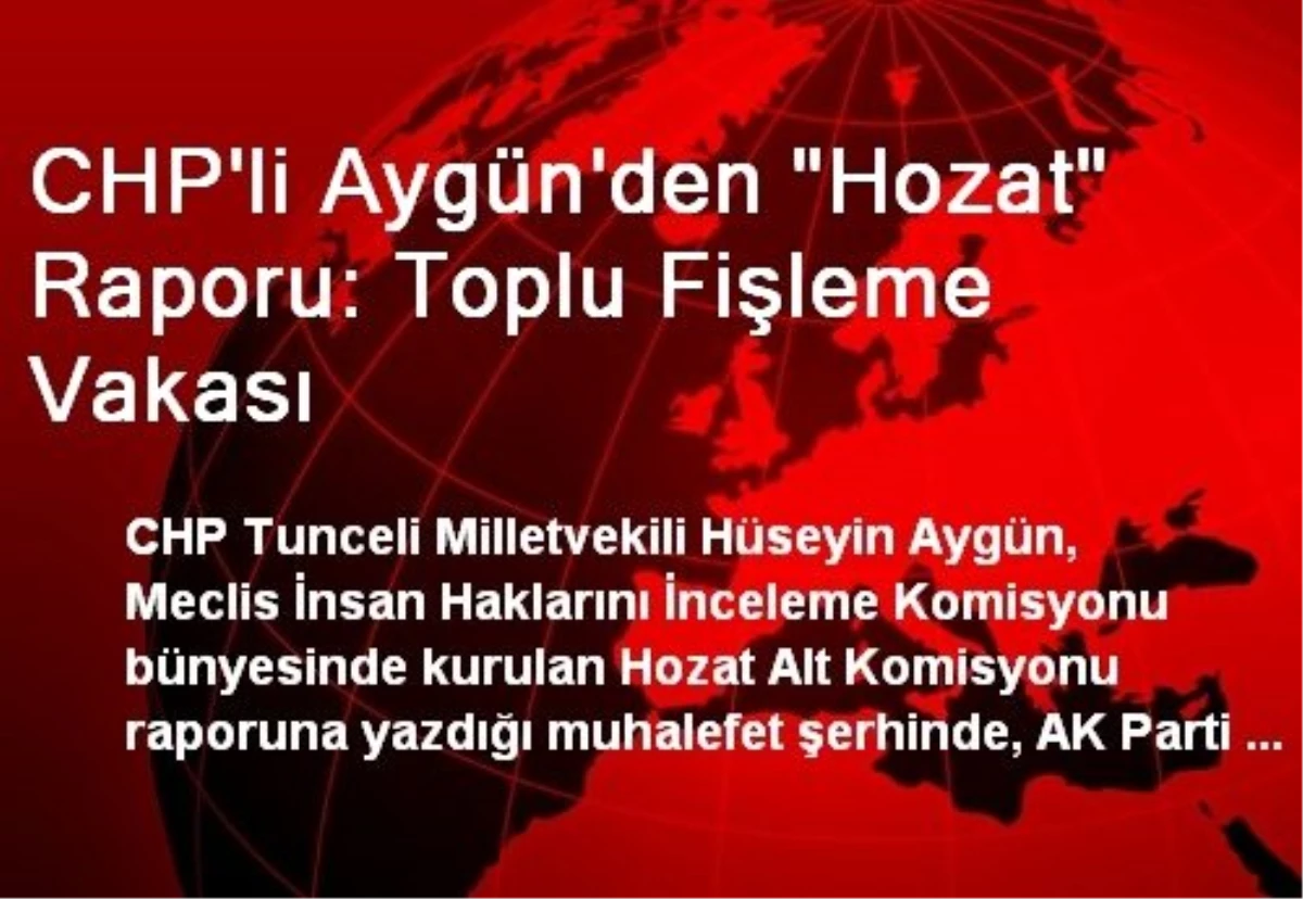 CHP\'li Aygün\'den "Hozat" Raporu: Toplu Fişleme Vakası