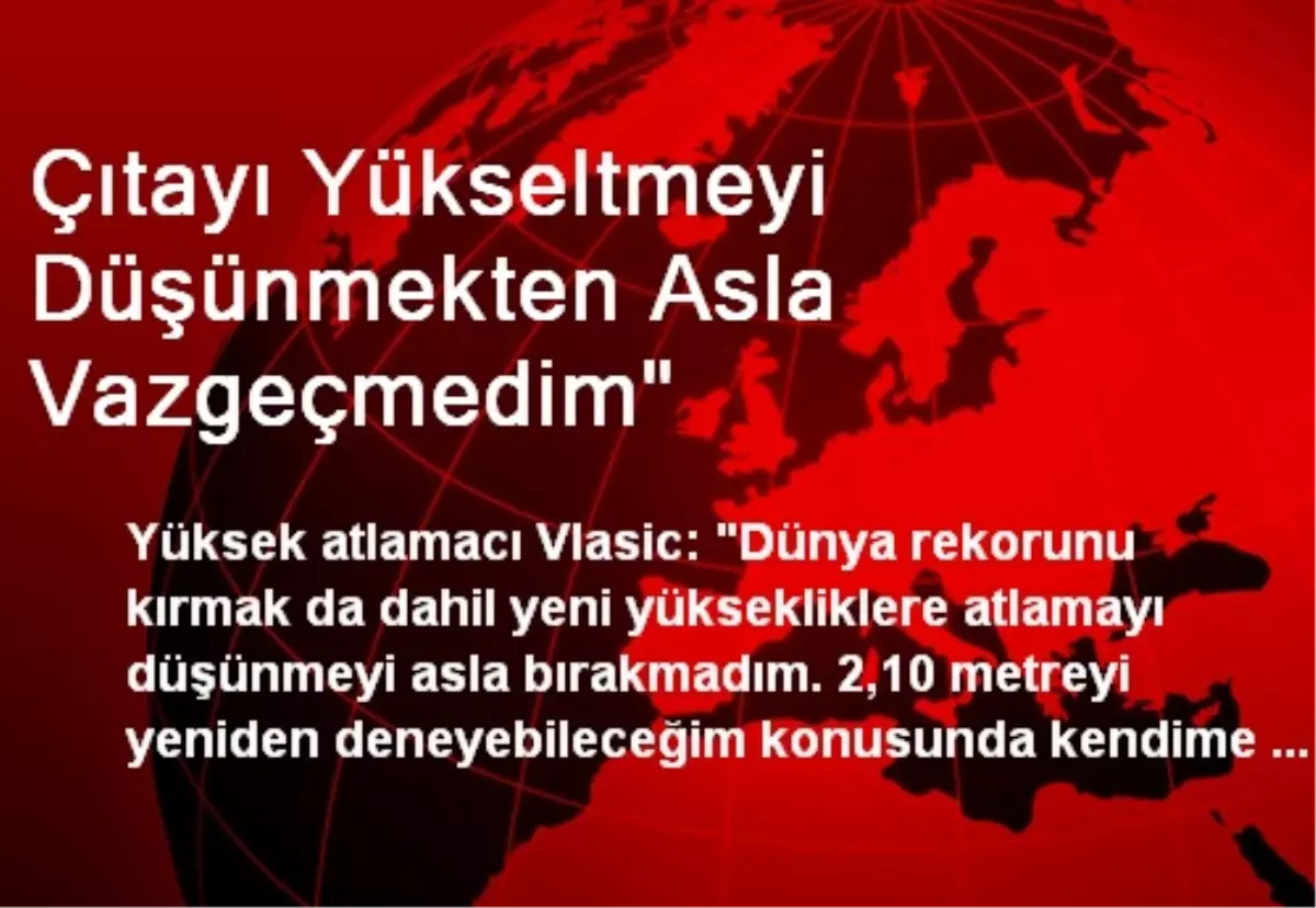 Çıtayı Yükseltmeyi Düşünmekten Asla Vazgeçmedim"