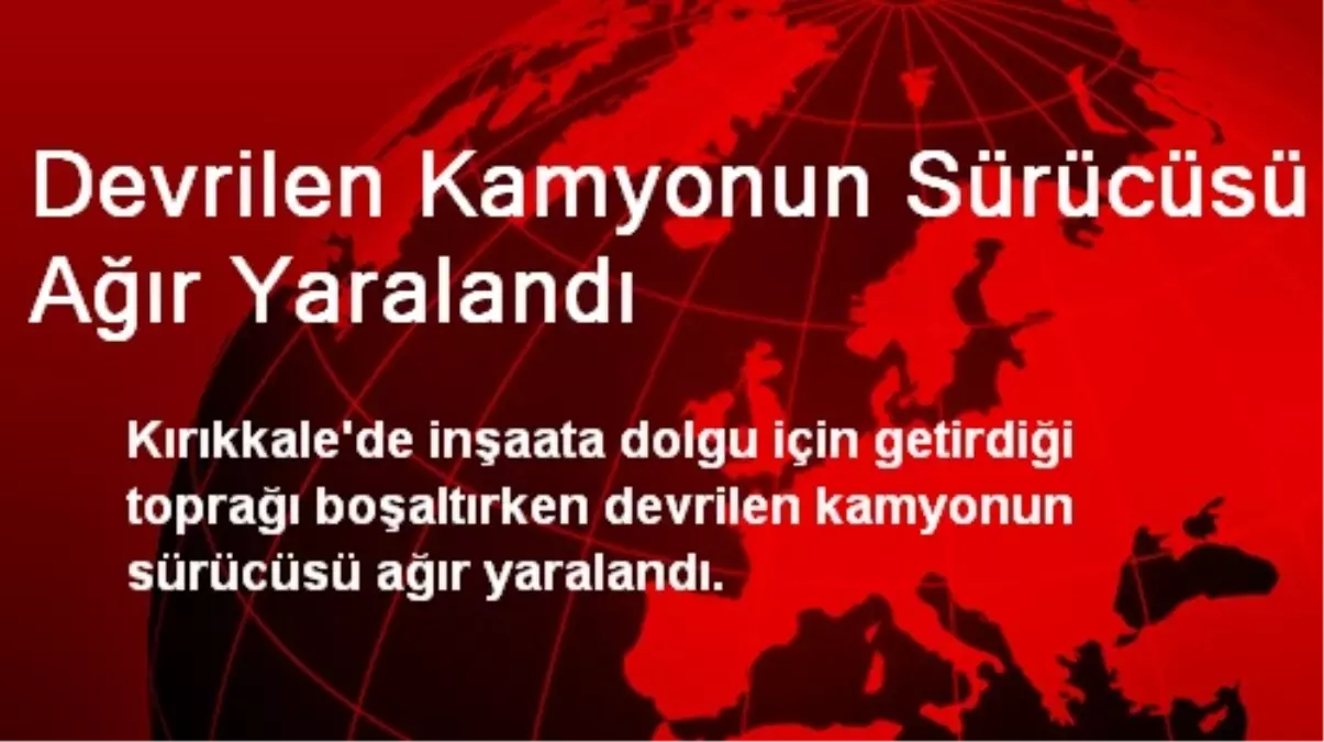 Devrilen Kamyonun Sürücüsü Ağır Yaralandı