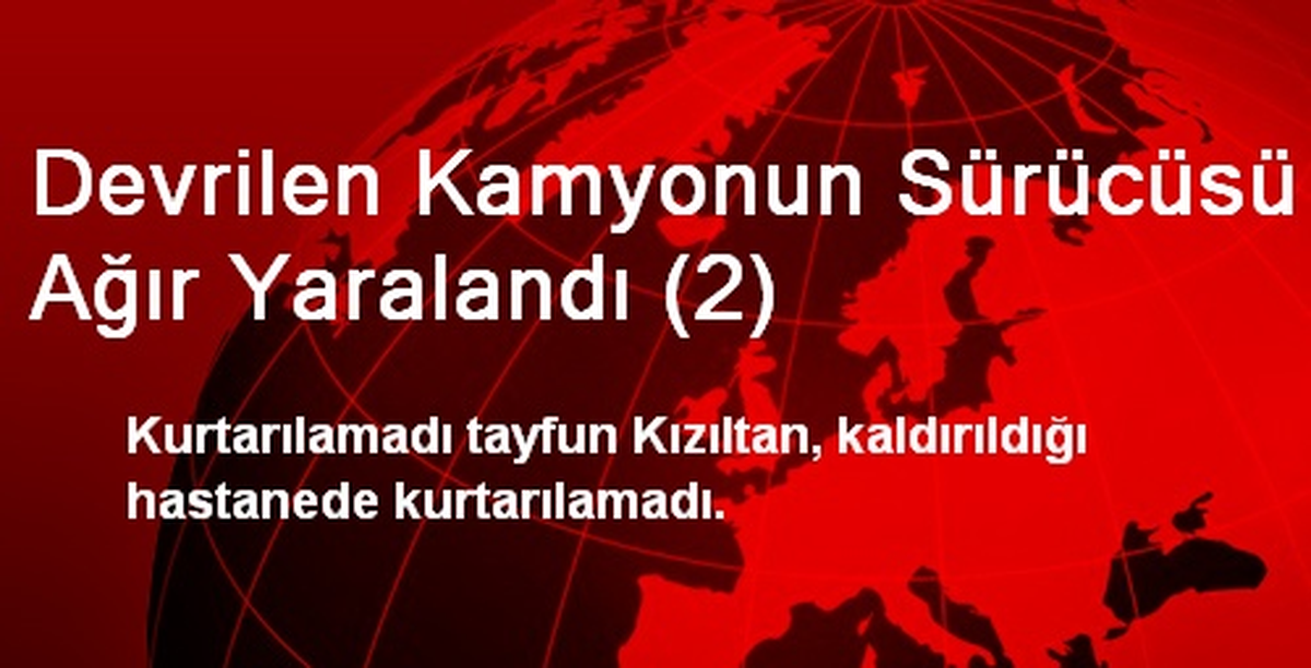 Devrilen Kamyonun Sürücüsü Ağır Yaralandı (2)