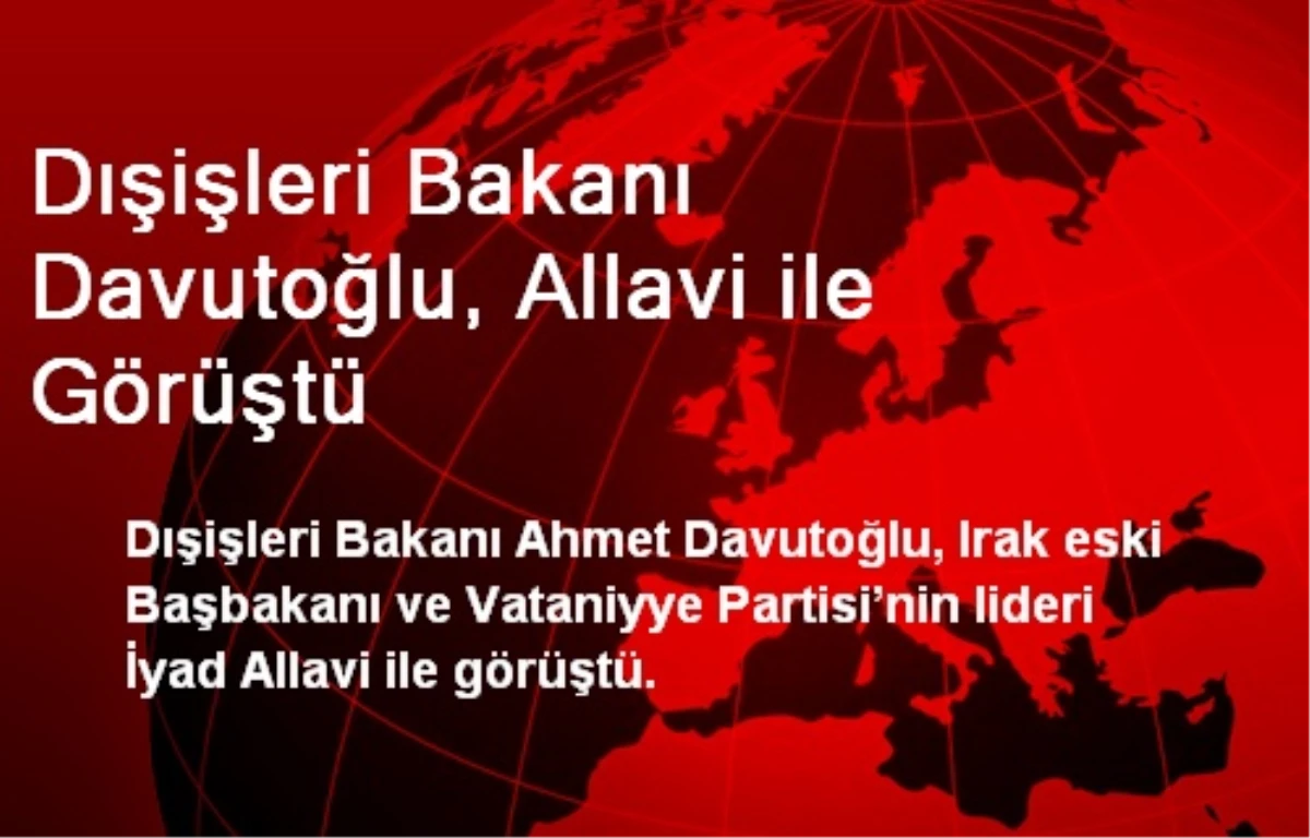 Dışişleri Bakanı Davutoğlu, Allavi ile Görüştü