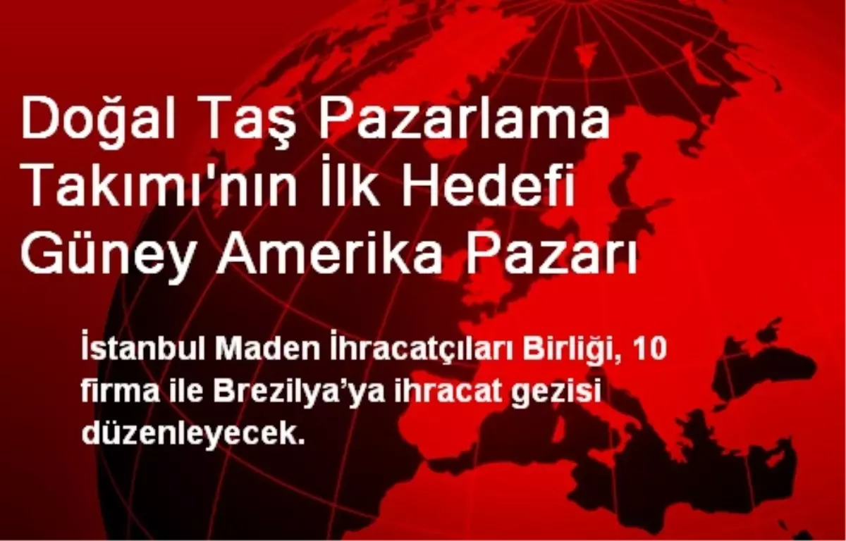 Doğal Taş Pazarlama Takımı\'nın İlk Hedefi Güney Amerika Pazarı