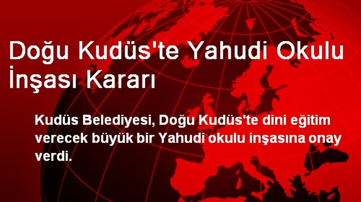 Doğu Kudüs\'te Yahudi Okulu İnşası Kararı