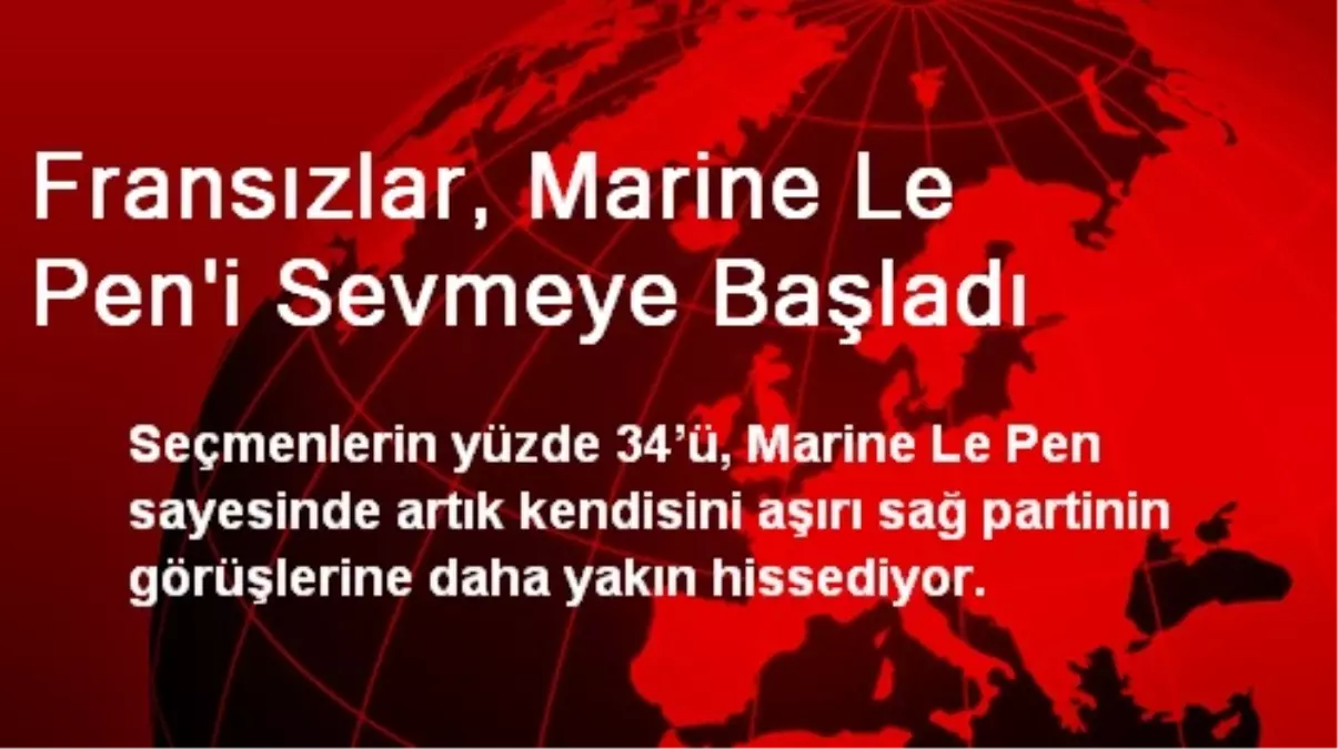 Fransızlar, Marine Le Pen\'i Sevmeye Başladı