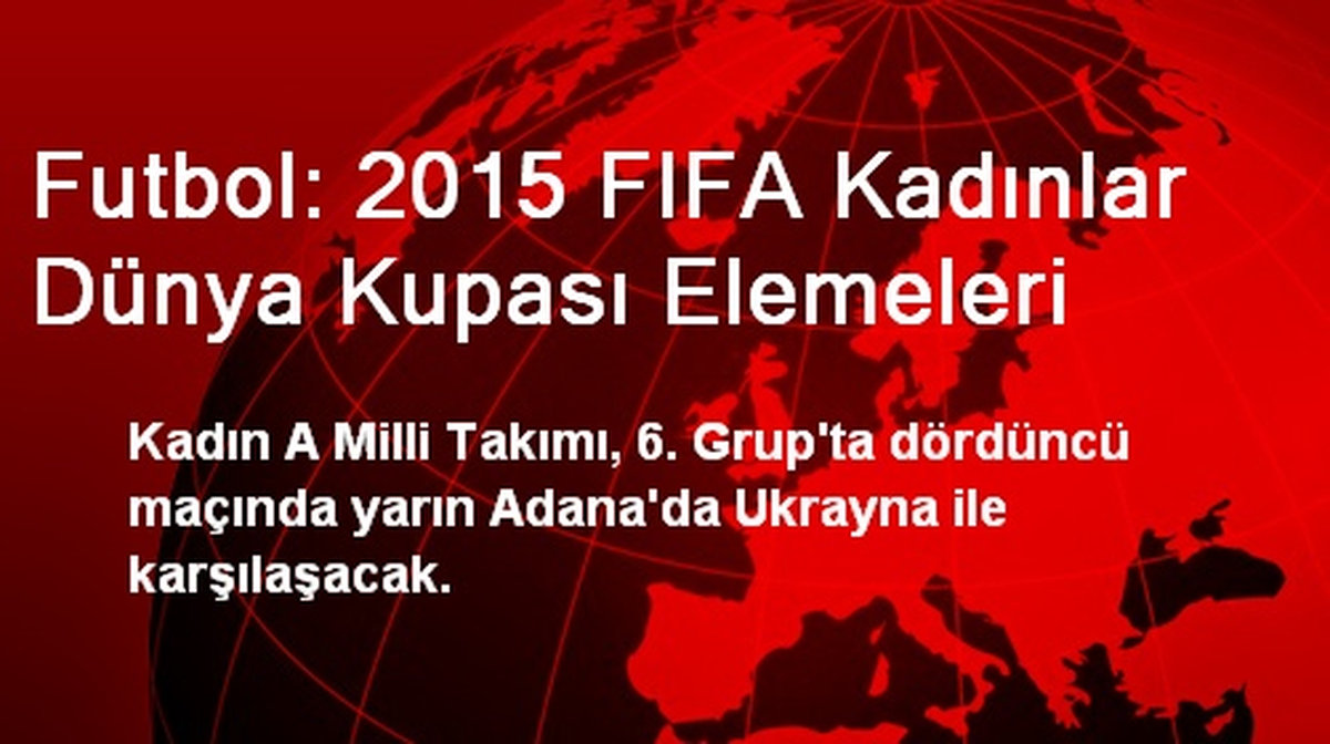 Futbol: 2015 FIFA Kadınlar Dünya Kupası Elemeleri