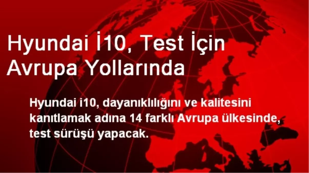 Hyundai İ10, Test İçin Avrupa Yollarında