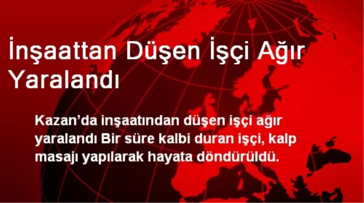 Kazan\'da İnşaattan Düşen İşçi Ağır Yaralandı