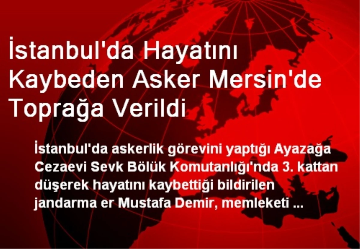 İstanbul\'da Hayatını Kaybeden Asker Mersin\'de Toprağa Verildi