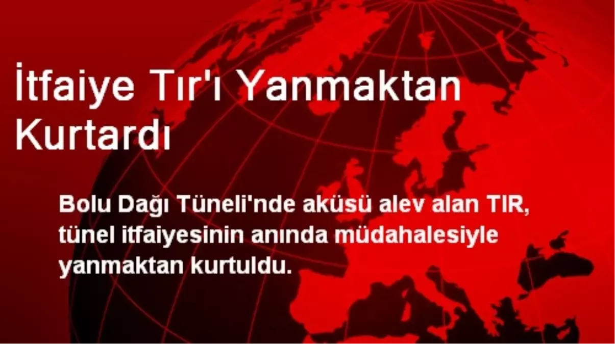 Bolu Dağında İtfaiye Tırı Yanmaktan Kurtardı