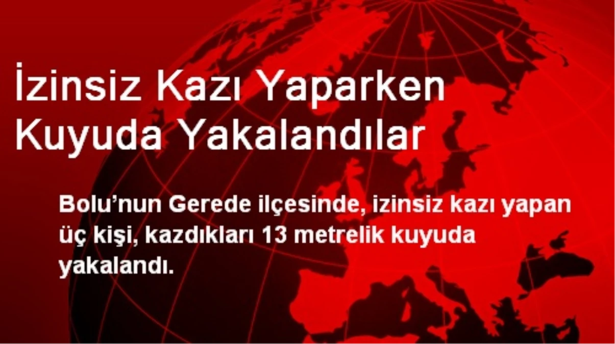 Bolu\'da İzinsiz Kazı Yaparken Kuyuda Yakalandılar