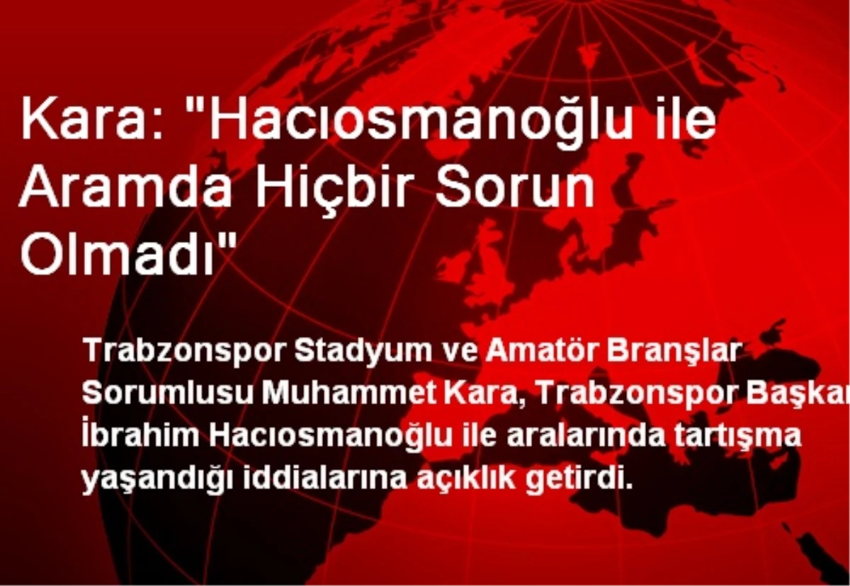 Kara: "Hacıosmanoğlu ile Aramda Hiçbir Sorun Olmadı"