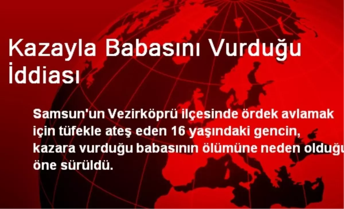 Kazayla Babasını Vurduğu İddiası