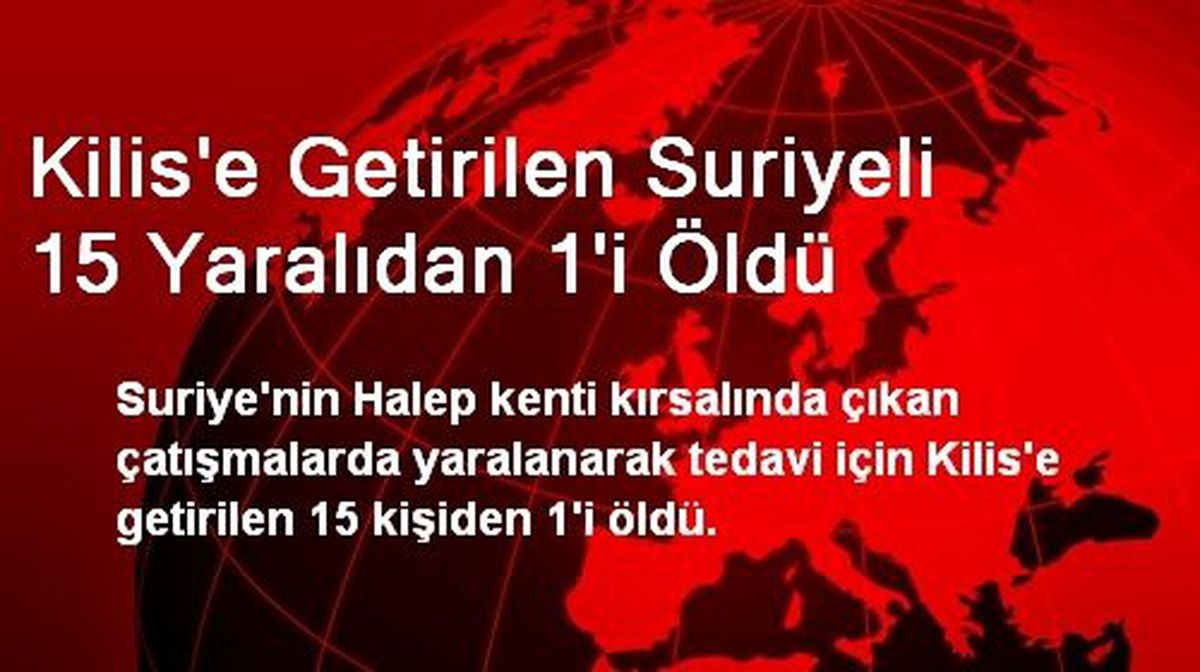 Kilis\'e Getirilen Suriyeli 15 Yaralıdan 1\'i Öldü