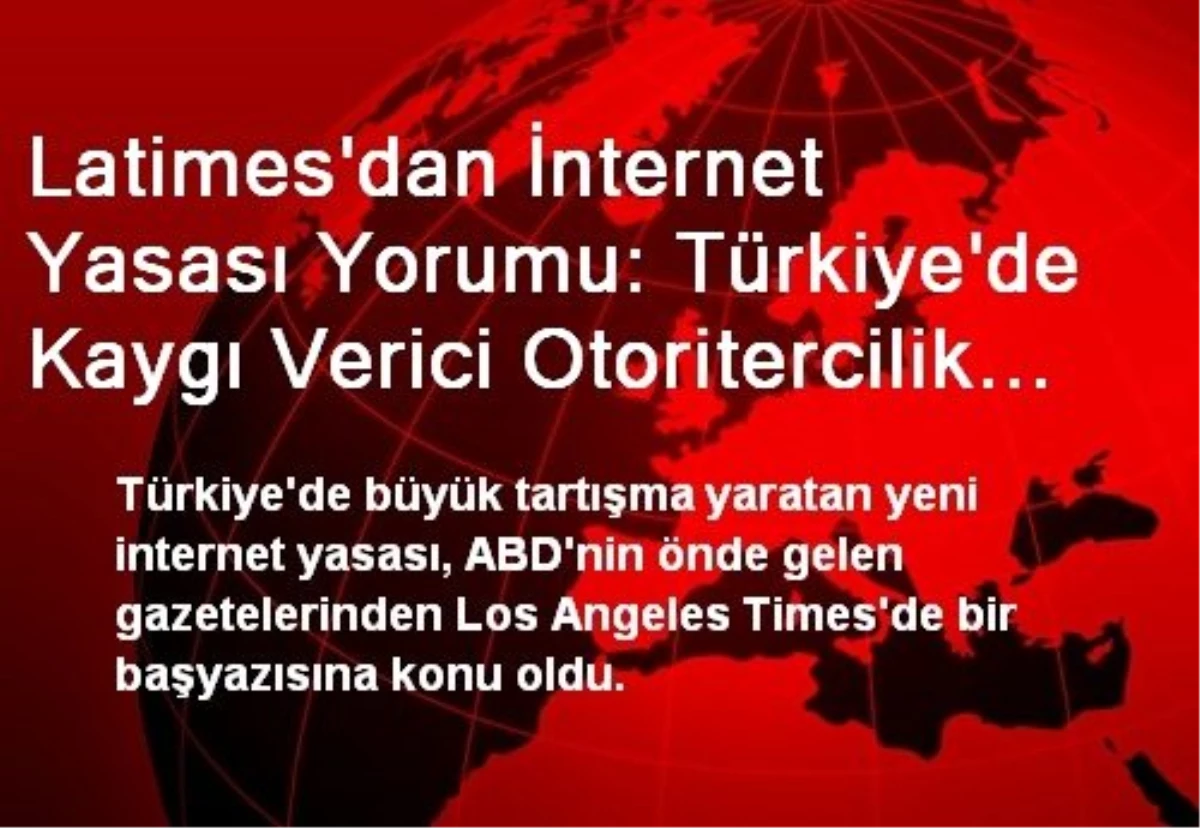 Latimes\'dan İnternet Yasası Yorumu: Türkiye\'de Kaygı Verici Otoritercilik İşaretleri Var