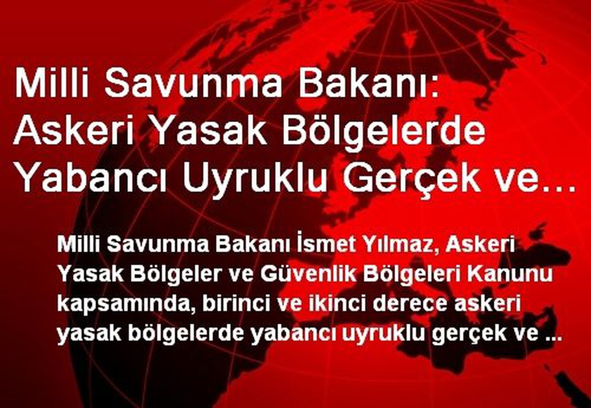 Milli Savunma Bakanı: Askeri Yasak Bölgelerde Yabancı Uyruklu Gerçek ve Tüzel Kişilere Satış...