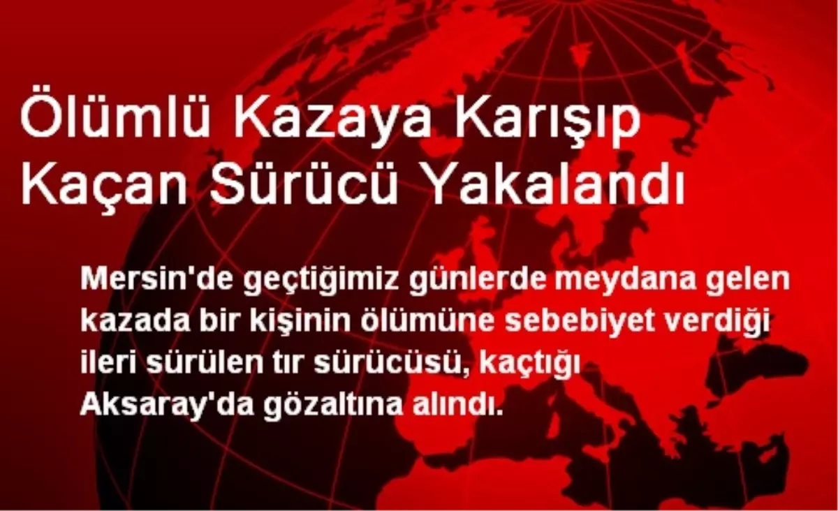 Mersin\'de Ölümlü Kazaya Karışıp Kaçan Sürücü Yakalandı