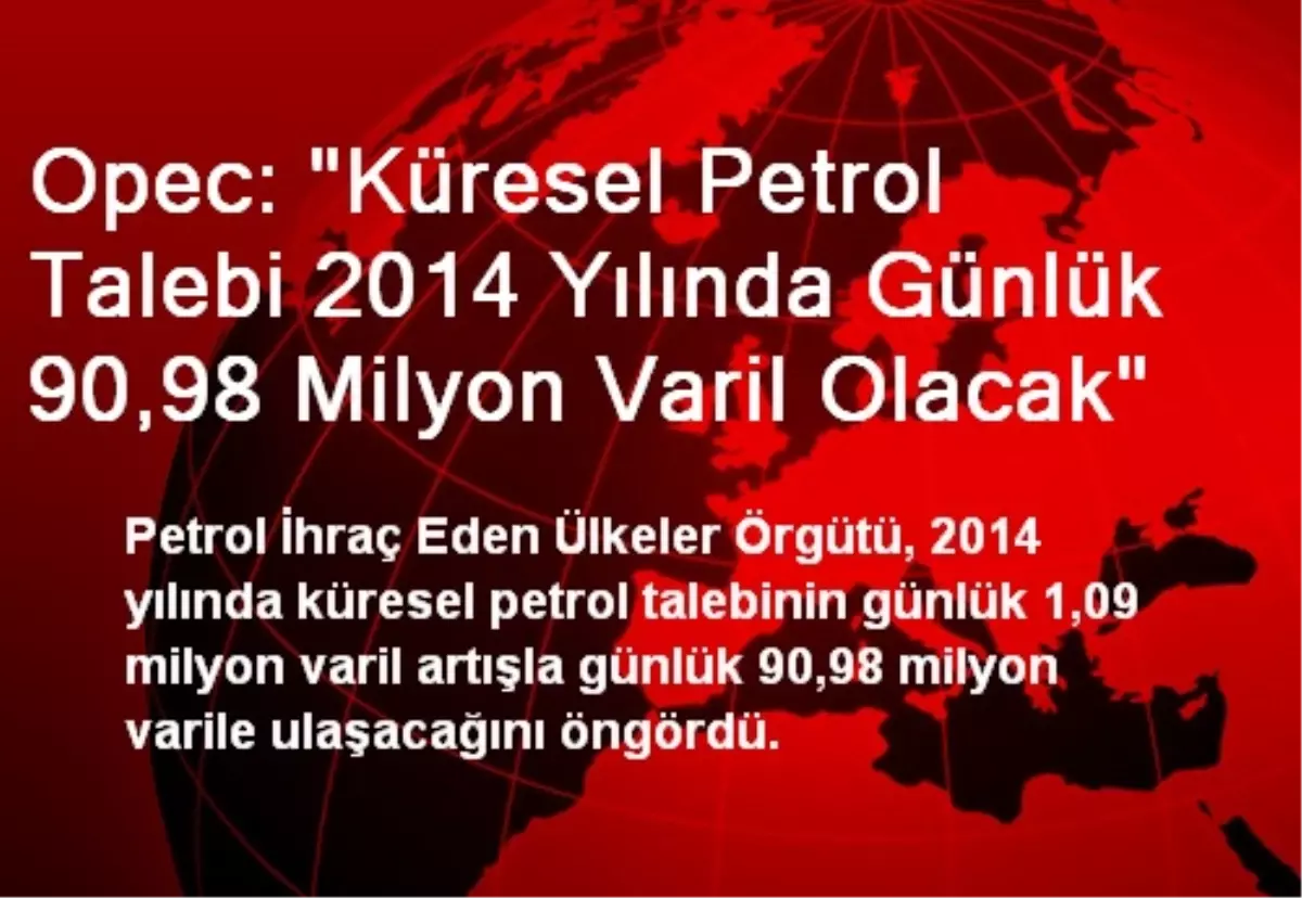 Opec: "Küresel Petrol Talebi 2014 Yılında Günlük 90,98 Milyon Varil Olacak"