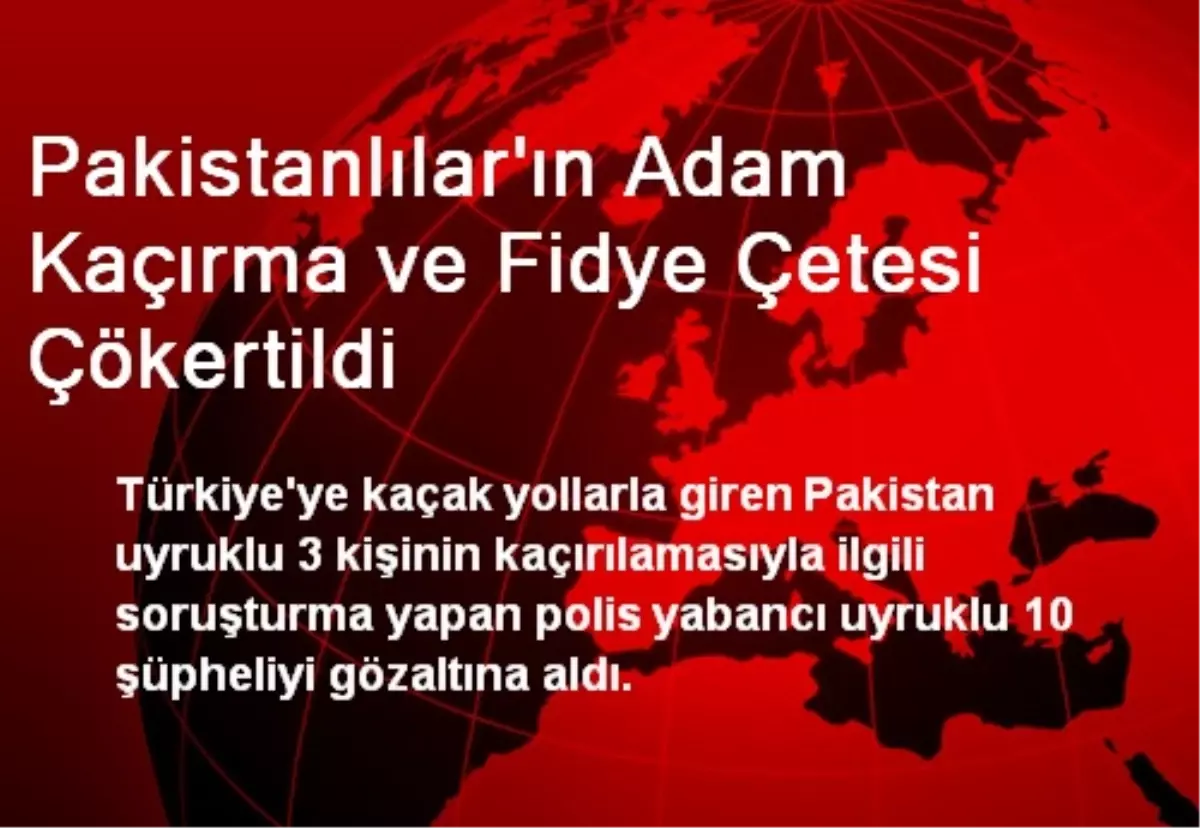 Pakistanlılar\'ın Adam Kaçırma ve Fidye Çetesi Çökertildi