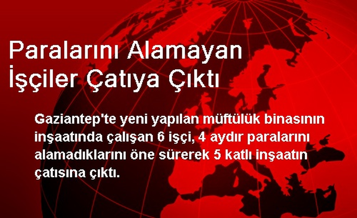 Paralarını Alamayan İşçiler Çatıya Çıktı
