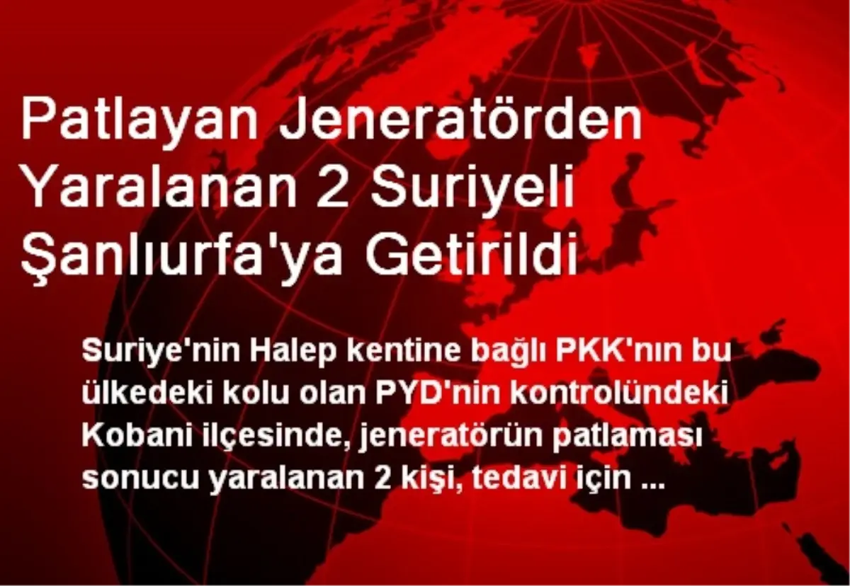 Patlayan Jeneratörden Yaralanan 2 Suriyeli Şanlıurfa\'ya Getirildi