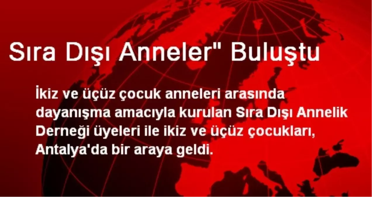 Sıra Dışı Anneler Antalya\'da Buluştu