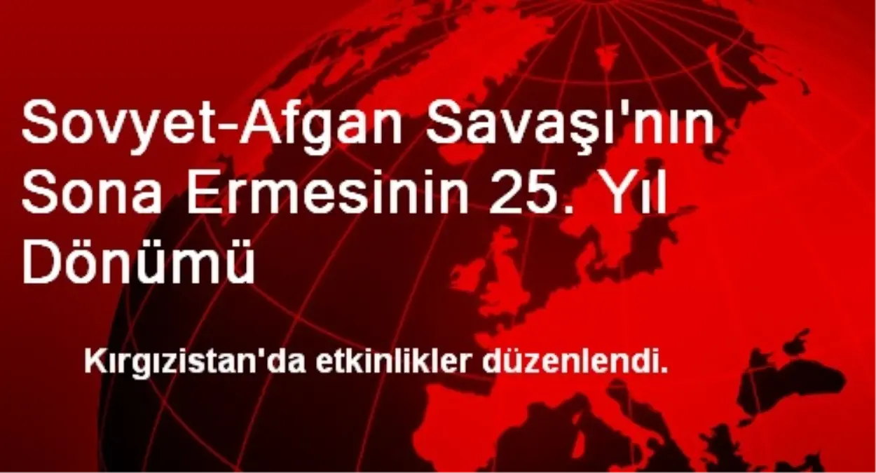 Sovyet-Afgan Savaşı\'nın Sona Ermesinin 25. Yıl Dönümü