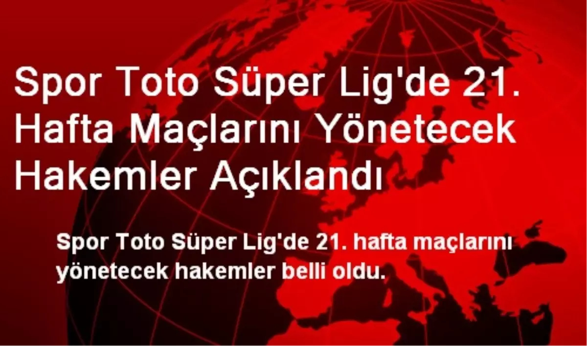 Spor Toto Süper Lig\'de 21. Hafta Maçlarını Yönetecek Hakemler Açıklandı