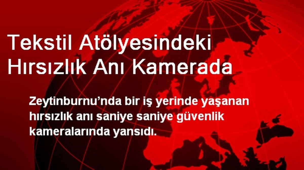 Tekstil Atölyesindeki Hırsızlık Anı Kamerada