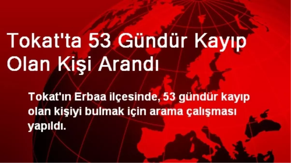 Tokat\'ta 53 Gündür Kayıp Olan Kişi Arandı