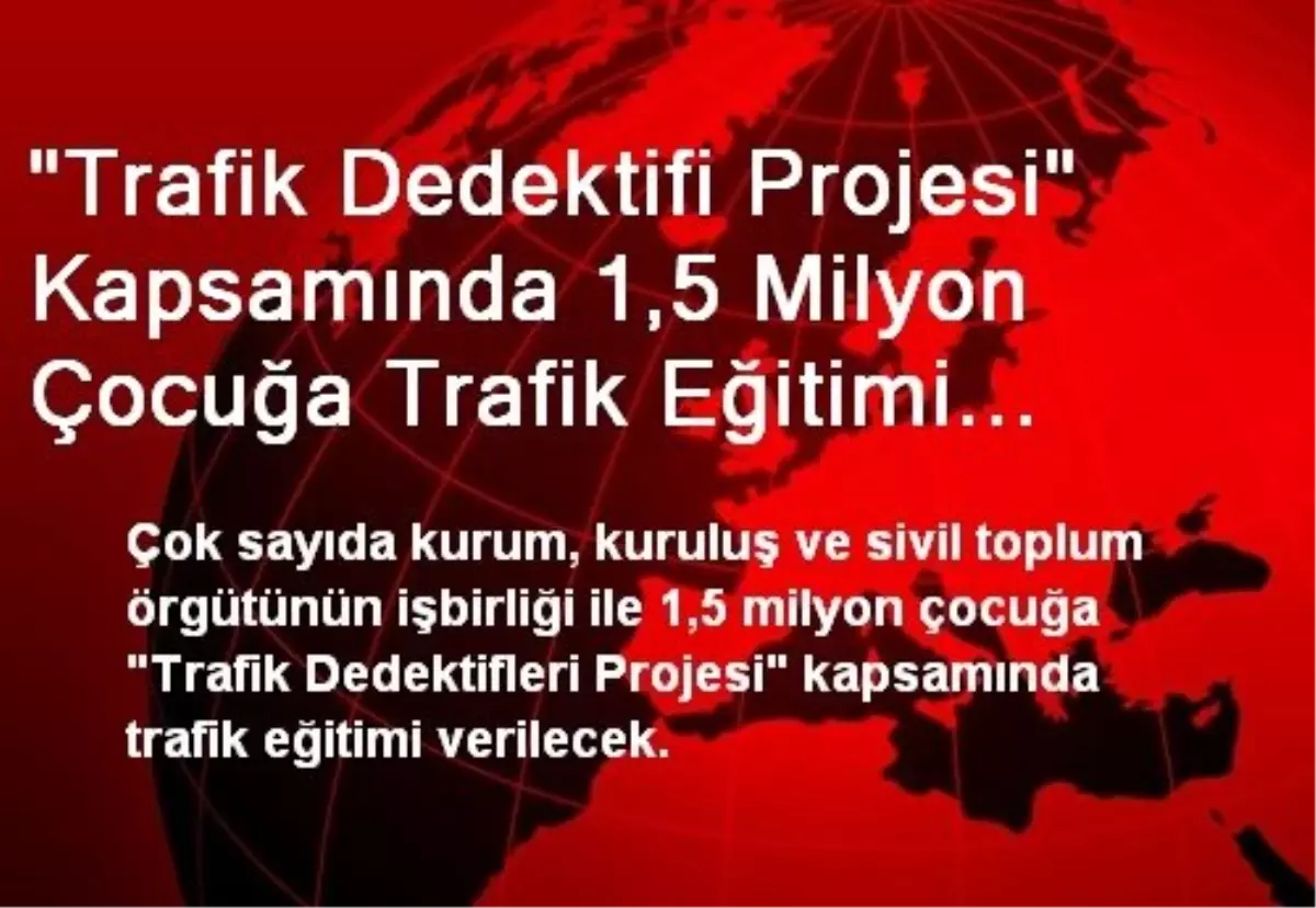 "Trafik Dedektifi Projesi" Kapsamında 1,5 Milyon Çocuğa Trafik Eğitimi Verilecek