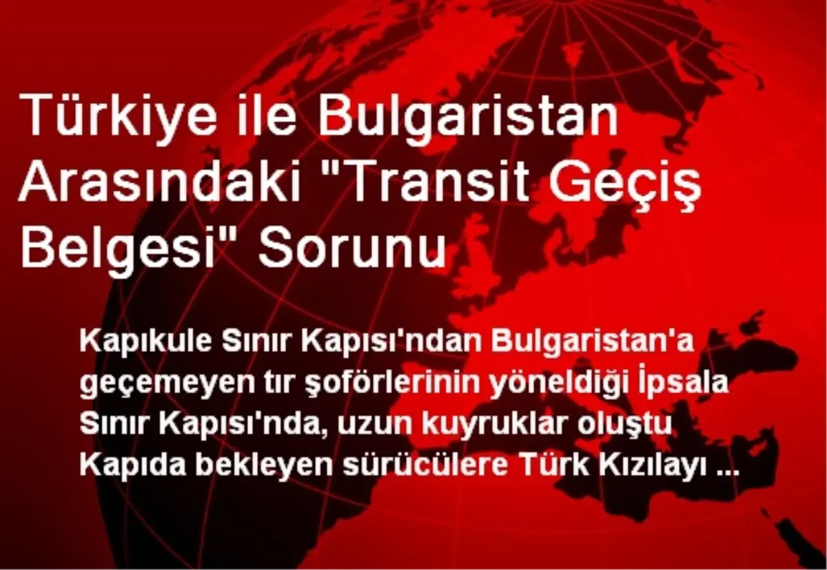 Türkiye ile Bulgaristan Arasındaki "Transit Geçiş Belgesi" Sorunu