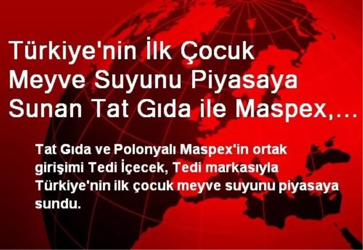 Türkiye\'nin İlk Çocuk Meyve Suyunu Piyasaya Sunan Tat Gıda ile Maspex, 100 Milyon TL\'lik Yatırım...