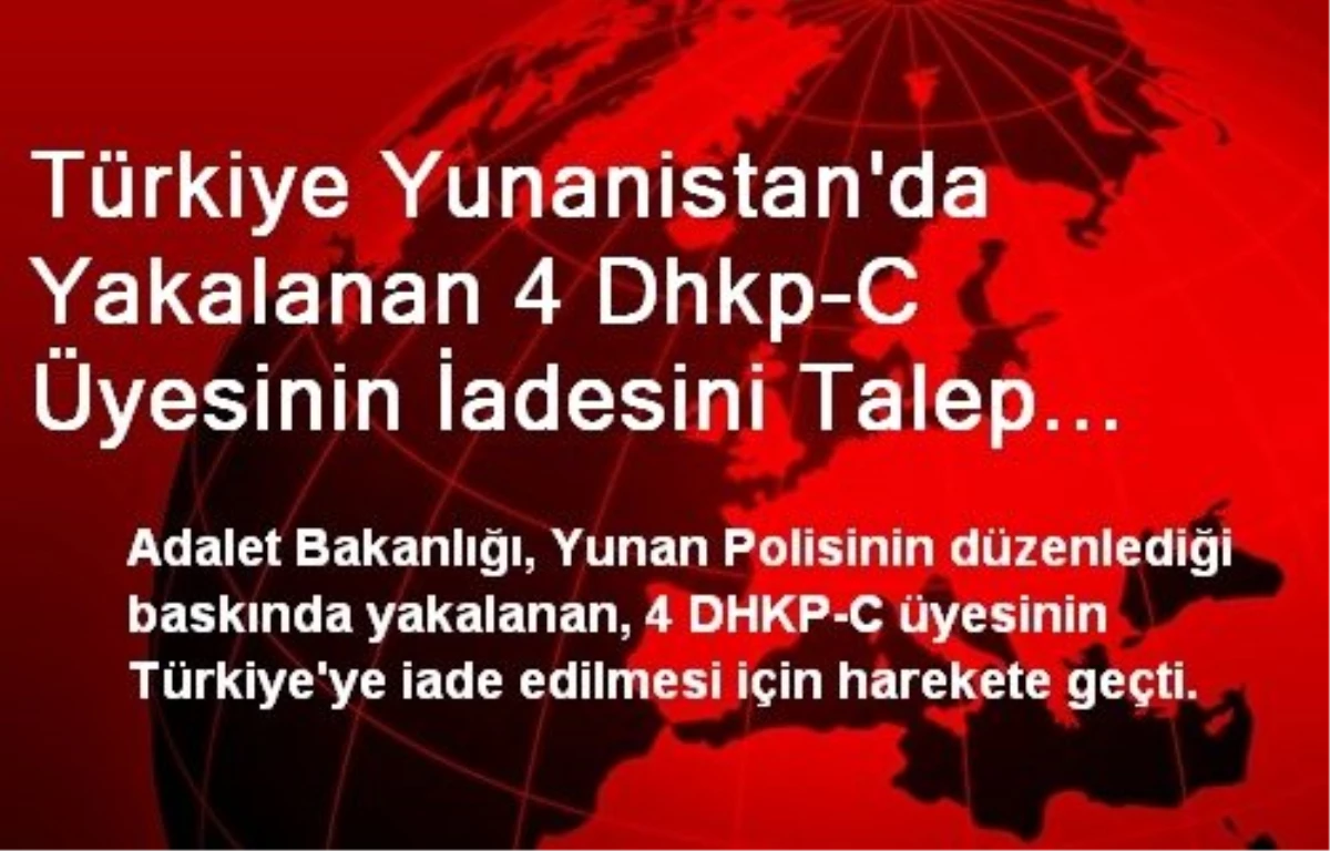 Türkiye Yunanistan\'da Yakalanan 4 Dhkp-C Üyesinin İadesini Talep Etti