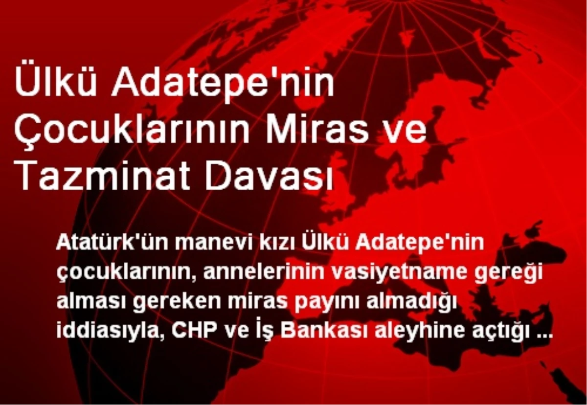 Ülkü Adatepe\'nin Çocuklarının Miras ve Tazminat Davası