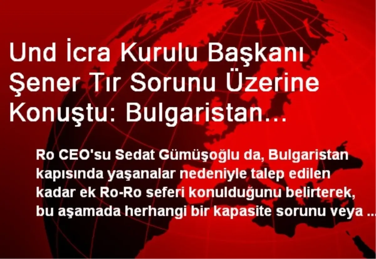 Und İcra Kurulu Başkanı Şener Tır Sorunu Üzerine Konuştu: Bulgaristan Tehdidi ile Yaşanmaz